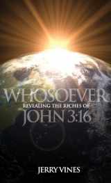 9781939283078-1939283078-Whosoever! Revealing the Riches of John 3: 16