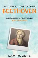 9781095562284-1095562282-Why Should I Care About Beethoven: A Biography of Ludwig van Beethoven Just for Kids!