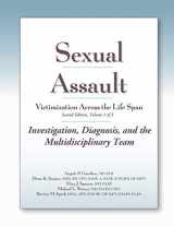9781936590018-1936590018-Sexual Assault Victimization Across the Life Span, 2E Volume 1: Investigation, Diagnosis, and the Multidisciplinary Team