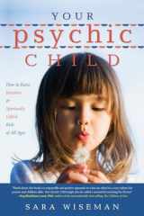 9781975846121-1975846125-Your Psychic Child: How to Raise Intuitive & Spiritually Gifted Kids of All Ages (Spiritual Intuition)