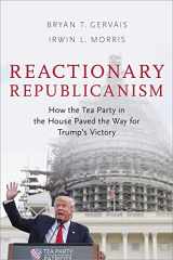 9780190870744-0190870745-Reactionary Republicanism: How the Tea Party in the House Paved the Way for Trump's Victory