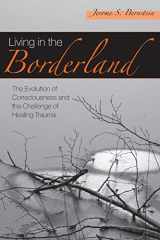 9781583917572-1583917578-Living in the Borderland:The Evolution of Consciousness and the Challenge of Healing Trauma