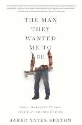 9781640093850-1640093850-The Man They Wanted Me to Be: Toxic Masculinity and a Crisis of Our Own Making