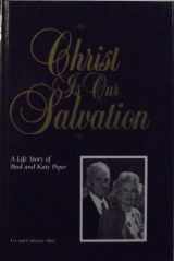 9780962563423-0962563420-Christ Is Our Salvation: A Life Story of Paul and Katy Piper
