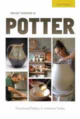 9780764358111-0764358111-What Makes a Potter: Functional Pottery in America Today