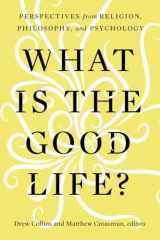 9781481318013-1481318012-What Is the Good Life?: Perspectives from Religion, Philosophy, and Psychology