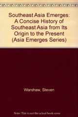 9780872970212-0872970213-Southeast Asia Emerges: A Concise History of Southeast Asia from Its Origin to the Present (Asia Emerges Series)
