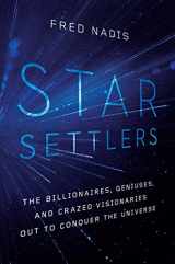 9781643134482-1643134485-Star Settlers: The Billionaires, Geniuses, and Crazed Visionaries Out to Conquer the Universe