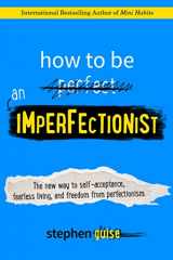 9780996435406-0996435409-How to Be an Imperfectionist: The New Way to Self-Acceptance, Fearless Living, and Freedom from Perfectionism