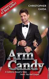 9781943201006-1943201005-Arm Candy: A Celebrity Escort's Tales From The Red Carpet