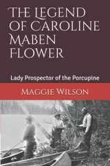 9781777702809-1777702801-The Legend of Caroline Maben Flower: Lady Prospector of the Porcupine