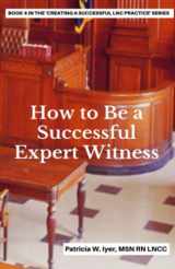 9781530682140-1530682142-How to be a Successful Expert Witness (Creating a Successful LNC Practice)