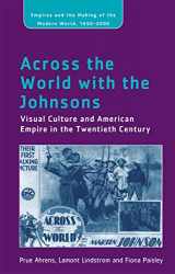 9781409423294-1409423298-Across the World with the Johnsons: Visual Culture and American Empire in the Twentieth Century (Empire and the Making of the Modern World, 1650-2000)