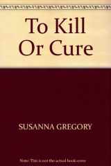 9780316733397-0316733393-To Kill or Cure