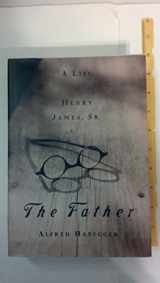 9780374153830-0374153833-The Father: A Life of Henry James, Sr.