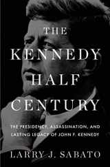 9781620402801-1620402807-The Kennedy Half-Century: The Presidency, Assassination, and Lasting Legacy of John F. Kennedy