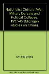 9780472100187-0472100181-Nationalist China at War: Military Defeats and Political Collapse, 1937-45