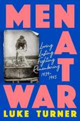 9781474618861-1474618863-Men At War: Loving, Lusting, Fighting, Remembering 1939-1945