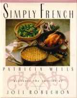 9780688066420-0688066429-Simply French: Patricia Wells Presents the Cuisine of Joel Robuchon