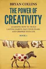 9781521161364-1521161364-The Power of Creativity (Book 1): Learning How to Build Lasting Habits, Face Your Fears and Change Your Life