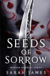 9781738410507-1738410501-Seeds of Sorrow: An Enemies-To-Lovers Dark Contemporary Romance (Modern Goddess Series)