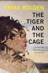 9781593767235-1593767234-The Tiger and the Cage: A Memoir of a Body in Crisis