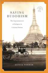 9780824839376-0824839374-Saving Buddhism: The Impermanence of Religion in Colonial Burma (Southeast Asia: Politics, Meaning, and Memory, 37)
