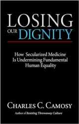 9781565484719-1565484711-Losing Our Dignity: How Secularized Medicine is Undermining Fundamental Human Equality