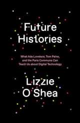 9781788734301-1788734300-Future Histories: What Ada Lovelace, Tom Paine, and the Paris Commune Can Teach Us About Digital Technology