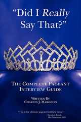 9781468147612-1468147617-Did I Really Say That?: The Complete Pageant Interview Guide