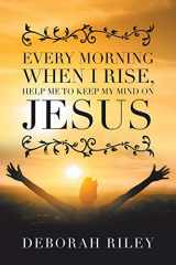 9781796092448-1796092444-Every Morning When I Rise, Help Me to Keep My Mind on Jesus