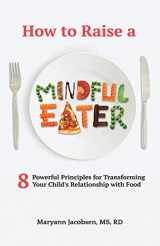 9781541129283-1541129288-How to Raise a Mindful Eater: 8 Powerful Principles for Transforming Your Child's Relationship with Food