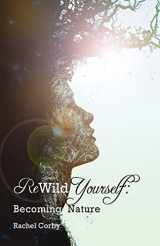 9781512155723-1512155721-Rewild Yourself: Becoming Nature