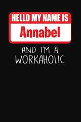 9781795240710-1795240717-Hello My Name Is Annabel: And I'm A Workaholic | Lined Journal |College Ruled Notebook | Composition Book | Diary
