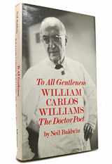 9780689310300-0689310307-To All Gentleness: William Carlos Williams, the Doctor-Poet