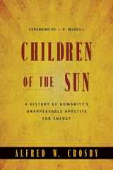 9780393931532-0393931536-Children of the Sun: A History of Humanity's Unappeasable Appetite For Energy