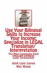 9781492322382-1492322385-Use Your Bilingual Skills to Increase Your Income: Specialize in LEGAL Translation/Interpretation: The Most Commonly Used English-Chinese Legal Terminology
