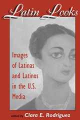 9780813327662-0813327660-Latin Looks: Images Of Latinas And Latinos In The U.s. Media