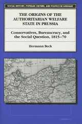 9780472105465-0472105469-The Origins of the Authoritarian Welfare State in Prussia: Conservatives, Bureaucracy, and the Social Question, 1815-70 (Social History, Popular Culture, And Politics In Germany)