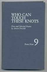 9780810818033-0810818035-Who Can Touch These Knots: New and Selected Poems (Poets Now 9)