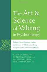 9781572246263-157224626X-The Art and Science of Valuing in Psychotherapy: Helping Clients Discover, Explore, and Commit to Valued Action Using Acceptance and Commitment Therapy