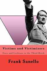 9781466213272-1466213272-Victims and Victimizers: Gays and Lesbians in the Third Reich