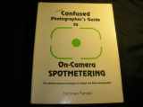 9780966081701-0966081706-The Confused Photographer's Guide to On-Camera Spotmetering (The Confused Photographer's Guide to . . . Series)