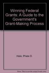 9781569250235-1569250235-Winning Federal Grants: A Guide to the Government's Grant-Making Process