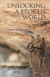 9781973615514-1973615517-Unlocking a Broken World: A Story of Discovery