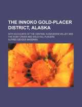 9781130985306-113098530X-The Innoko gold-placer district, Alaska; with accounts of the central Kuskokwim Valley and the Ruby Creek and Gold Hill placers