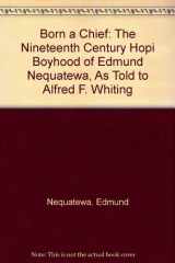 9780816513277-0816513279-Born a Chief: The Nineteenth Century Hopi Boyhood of Edmund Nequatewa, as told to Alfred F. Whiting