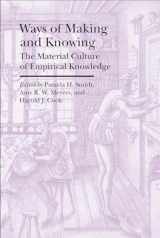 9781941792117-1941792111-Ways of Making and Knowing: The Material Culture of Empirical Knowledge (Bard Graduate Center - Cultural Histories of the Material World)
