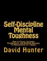 9781985136083-1985136082-Self-Discipline Mental Toughness: How to Focus, Increase Productivity, and Achieve Success (3 Manuscripts in 1 Book)