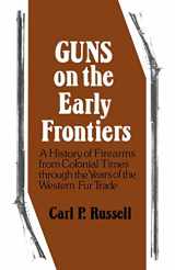 9780803289031-0803289030-Guns on the Early Frontiers: A History of Firearms from Colonial Times through the Years of the Western Fur Trade